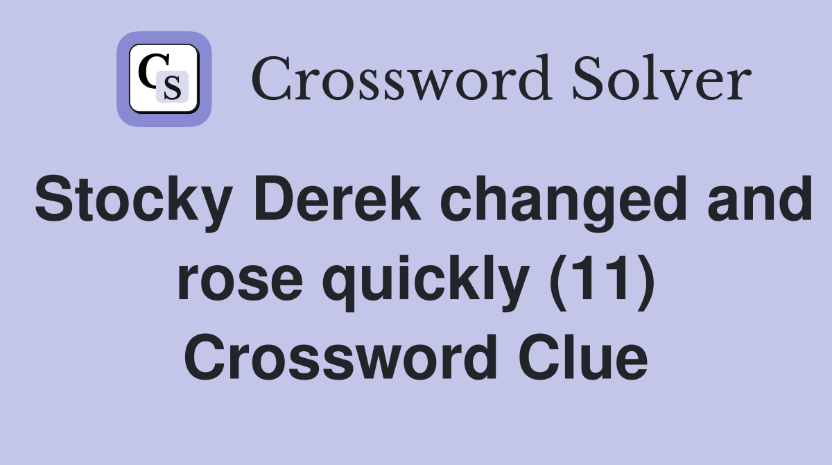 Stocky Derek changed and rose quickly (11) Crossword Clue