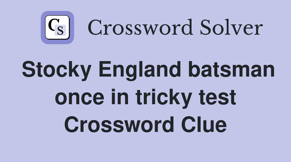 Stocky England batsman once in tricky test Crossword Clue