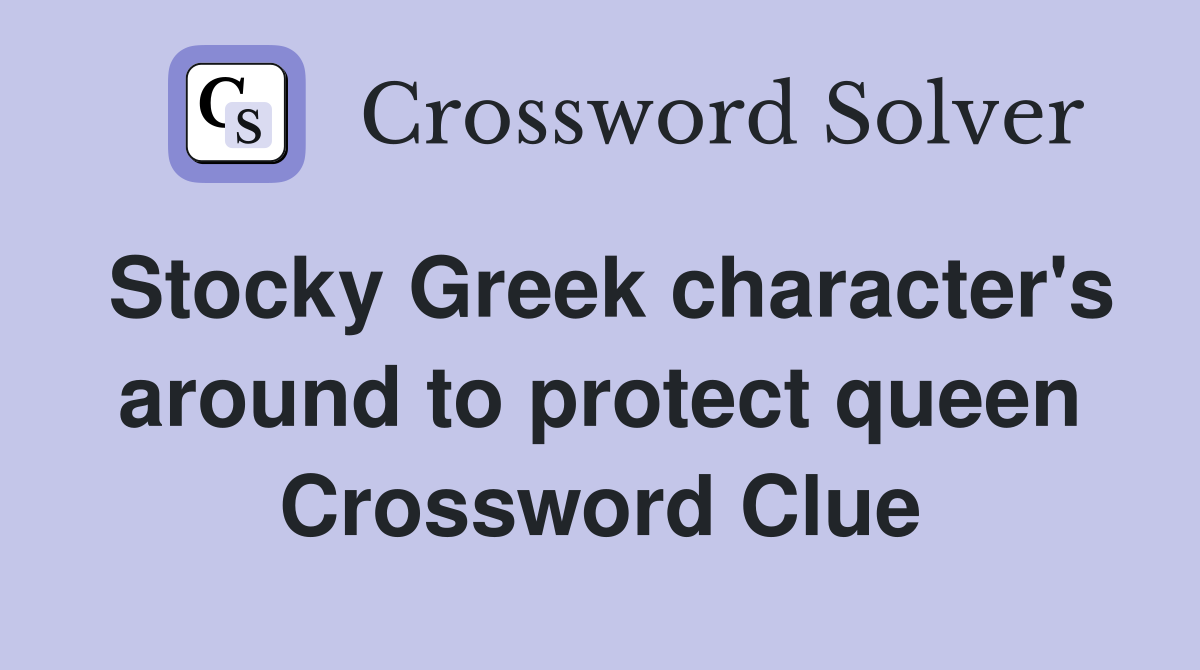 Stocky Greek character's around to protect queen Crossword Clue