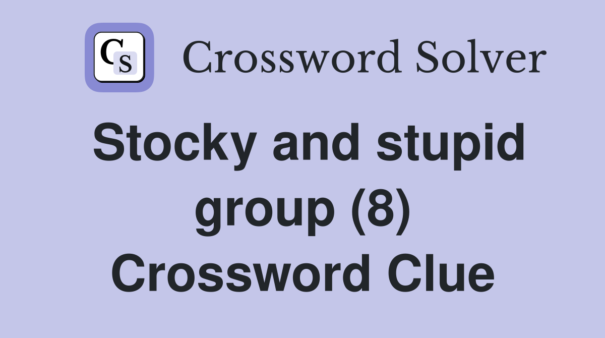 Stocky and stupid group (8) Crossword Clue