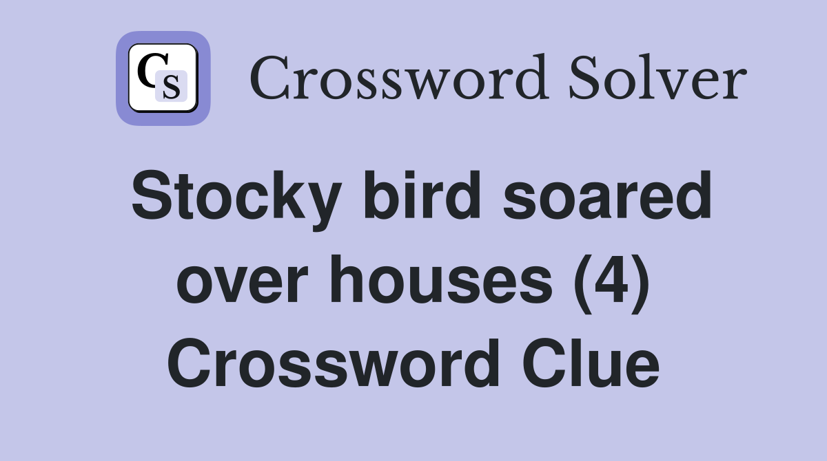 Stocky bird soared over houses (4) Crossword Clue