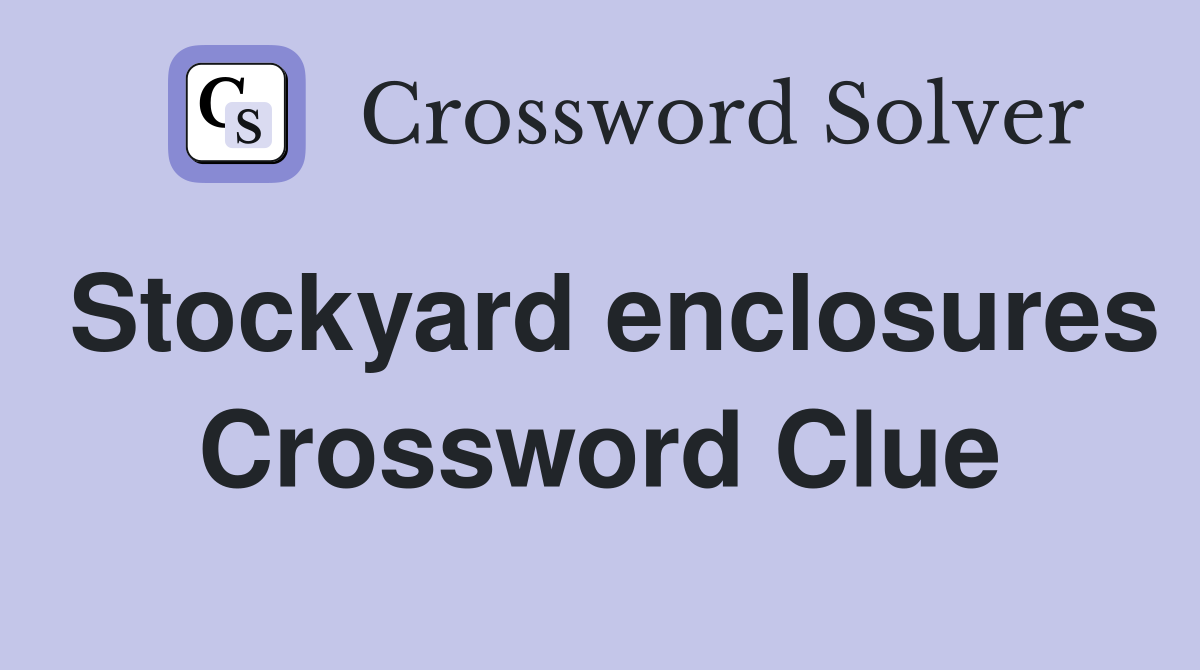 Stockyard enclosures Crossword Clue