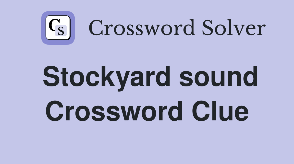 Stockyard sound Crossword Clue