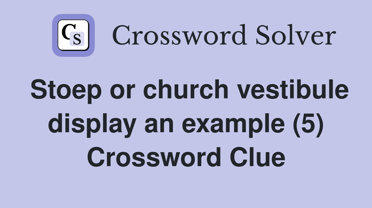 Stoep or church vestibule display an example (5) Crossword Clue