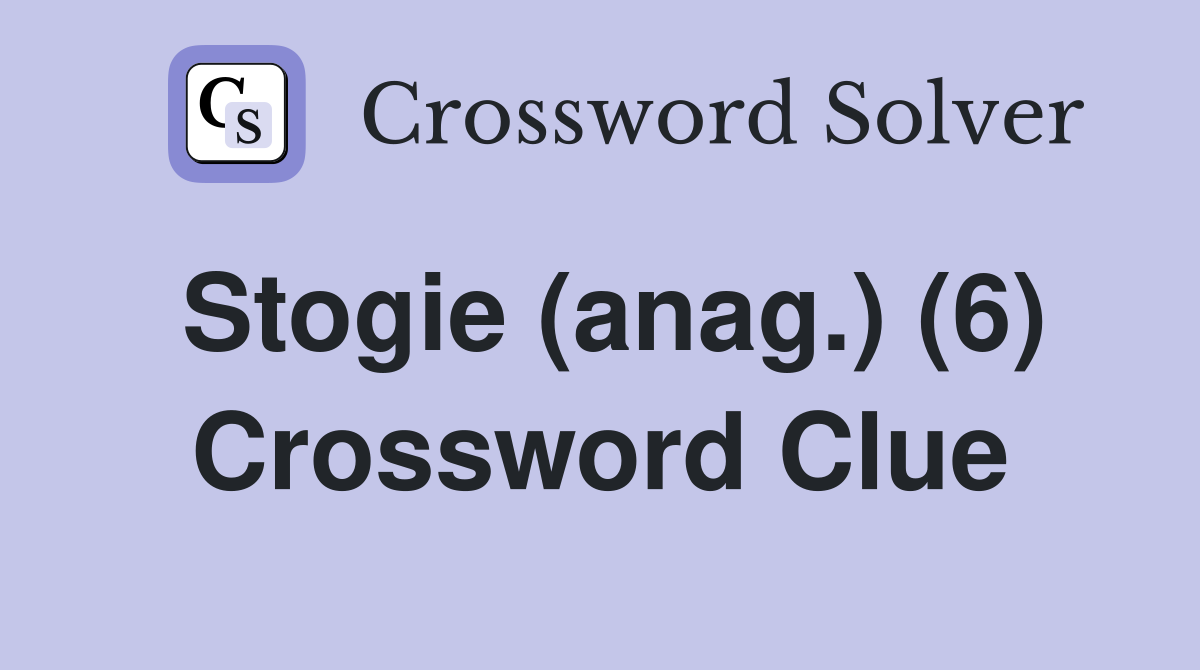 Stogie (anag.) (6) Crossword Clue