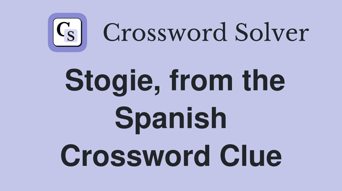 Stogie, from the Spanish Crossword Clue