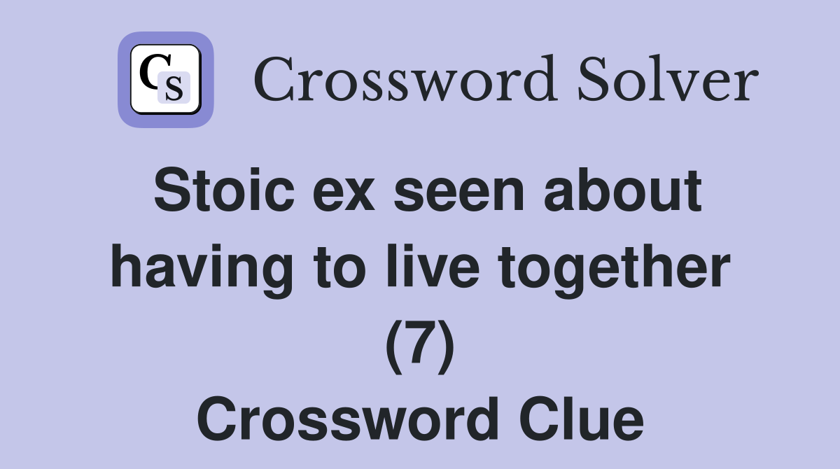 Stoic ex seen about having to live together (7) Crossword Clue