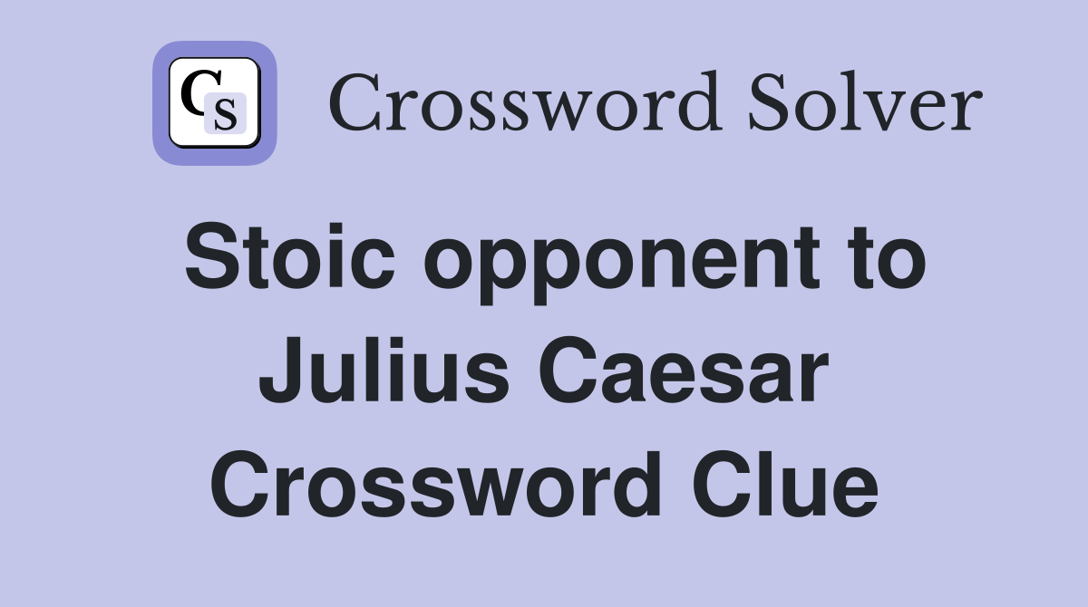Stoic opponent to Julius Caesar Crossword Clue