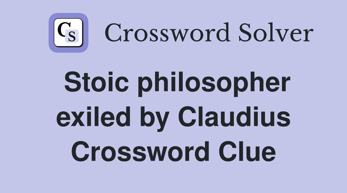 Stoic philosopher exiled by Claudius Crossword Clue