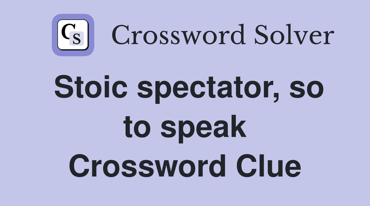 Stoic spectator, so to speak Crossword Clue