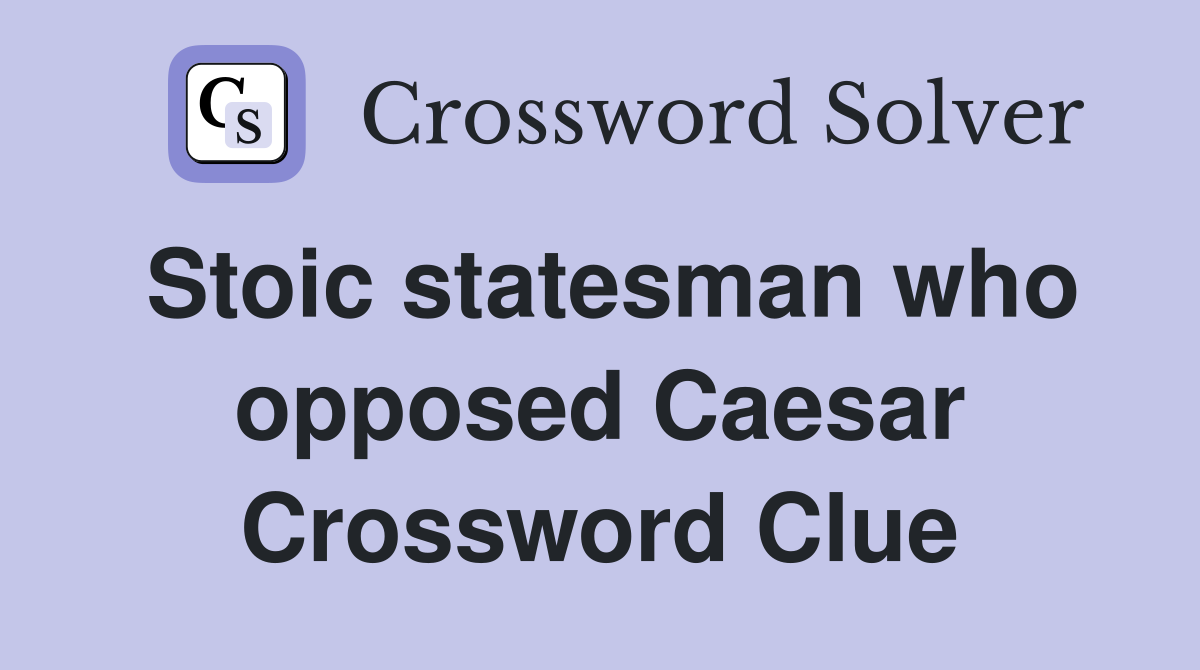 Stoic statesman who opposed Caesar Crossword Clue