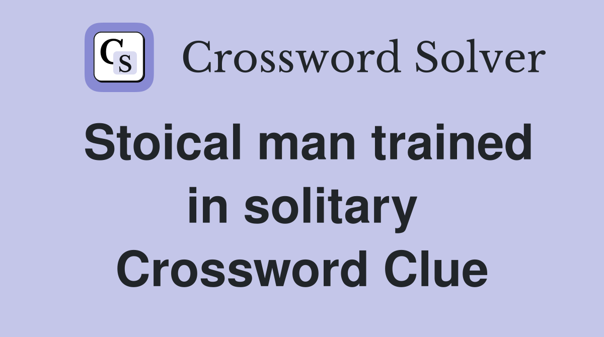 Stoical man trained in solitary Crossword Clue