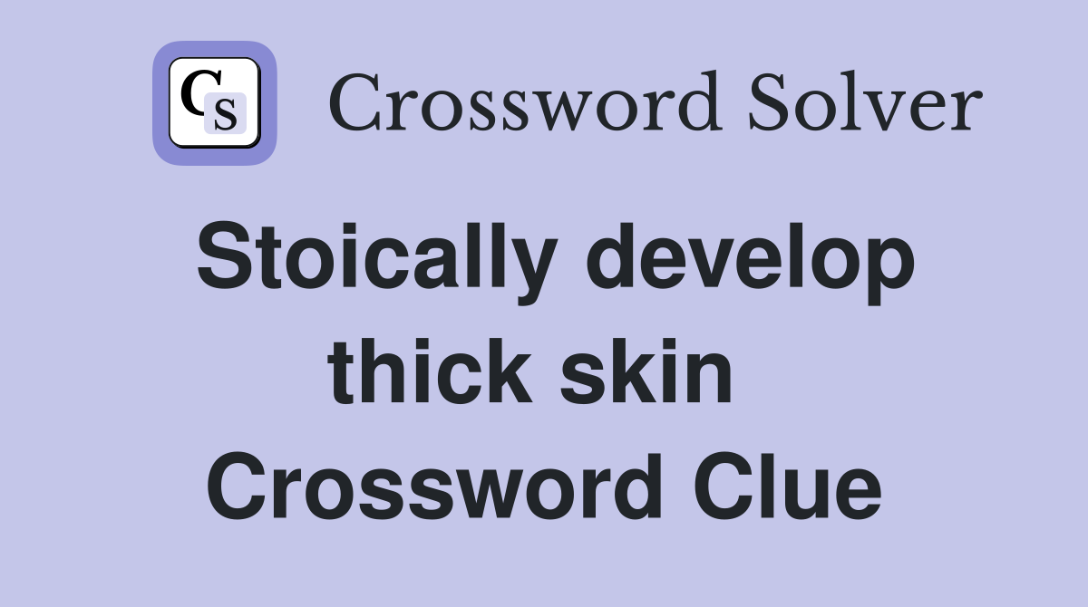 Stoically develop thick skin  Crossword Clue
