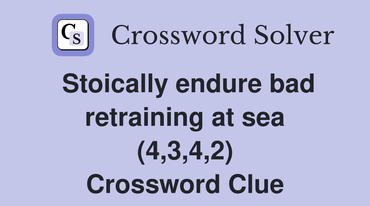 Stoically endure bad retraining at sea (4,3,4,2) Crossword Clue
