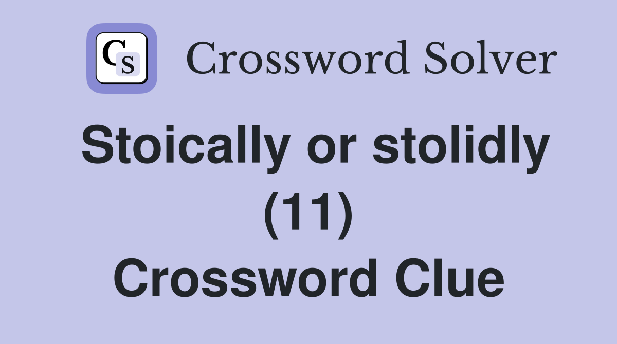 Stoically or stolidly (11) Crossword Clue