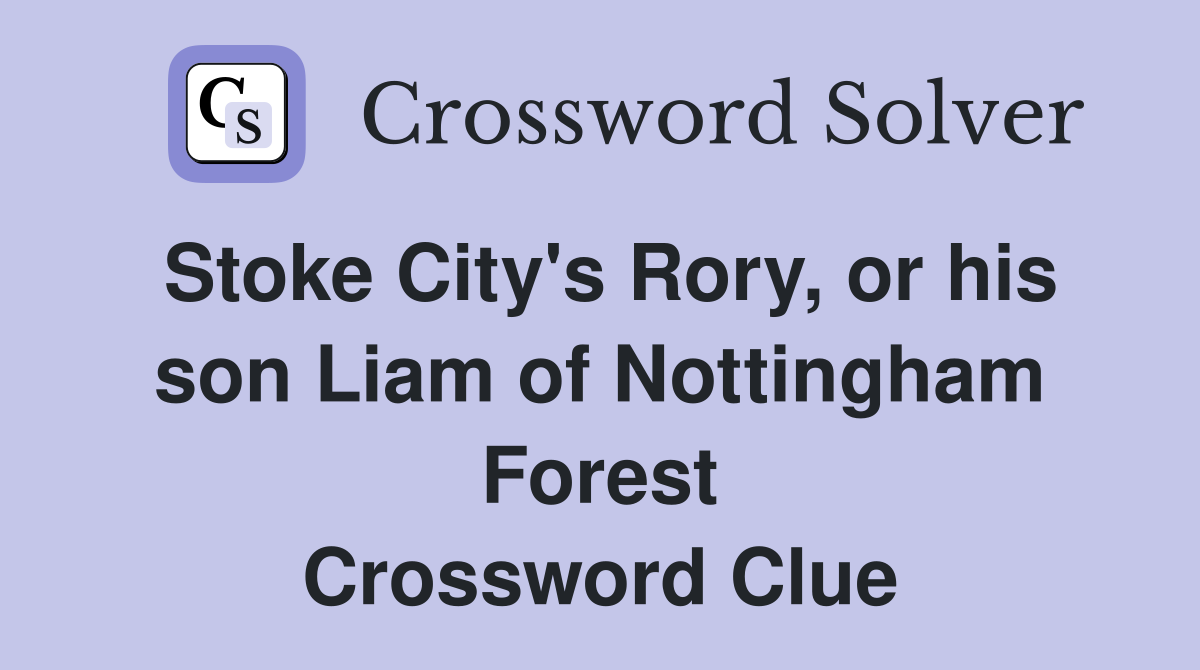 Stoke City's Rory, or his son Liam of Nottingham Forest Crossword Clue