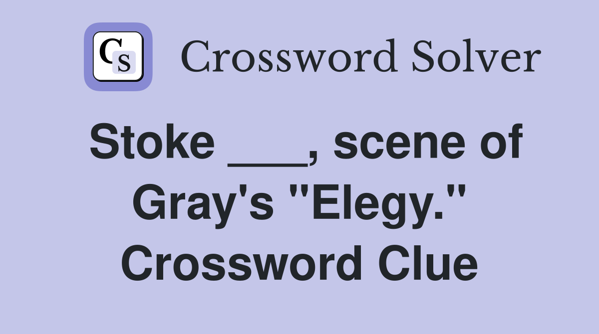 Stoke ___, scene of Gray's "Elegy." Crossword Clue
