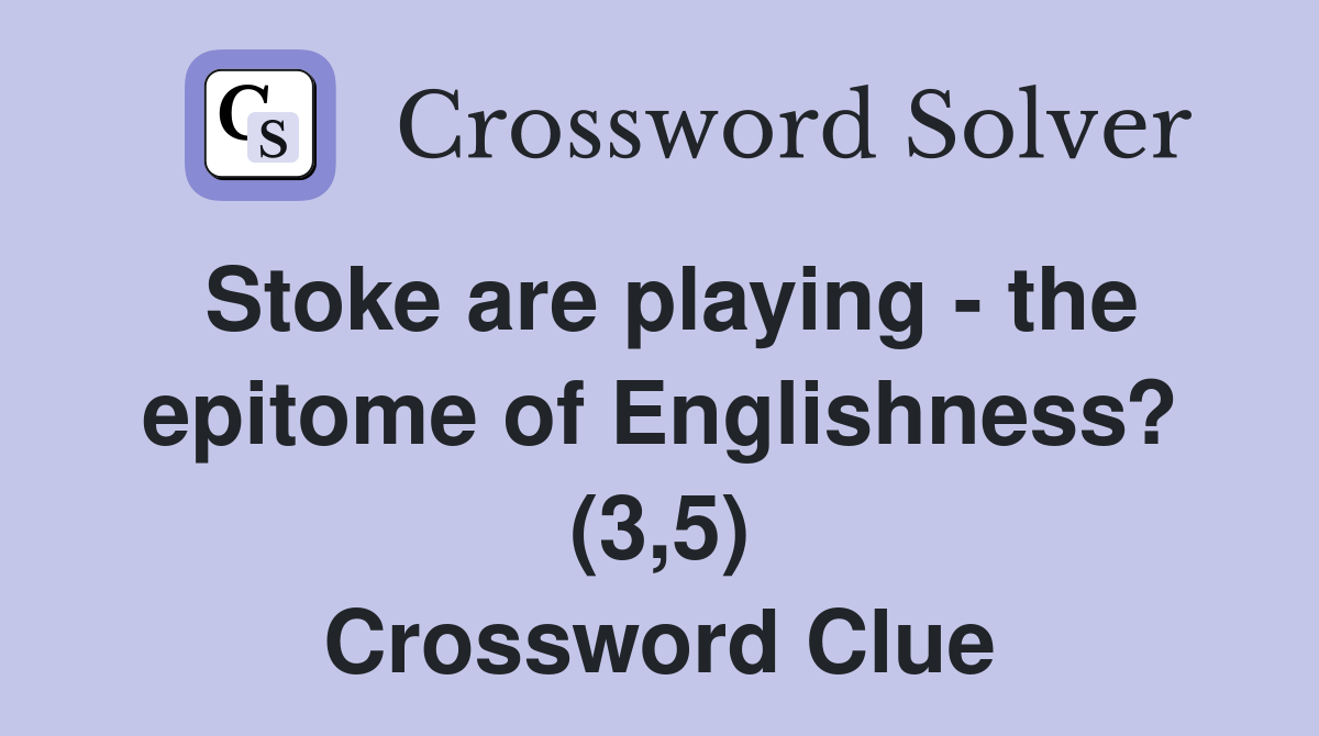 Stoke are playing - the epitome of Englishness? (3,5) Crossword Clue