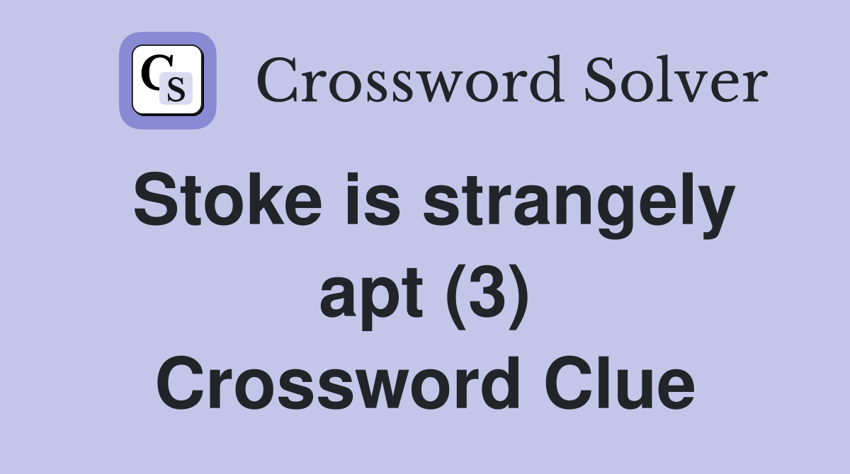 Stoke is strangely apt (3) Crossword Clue