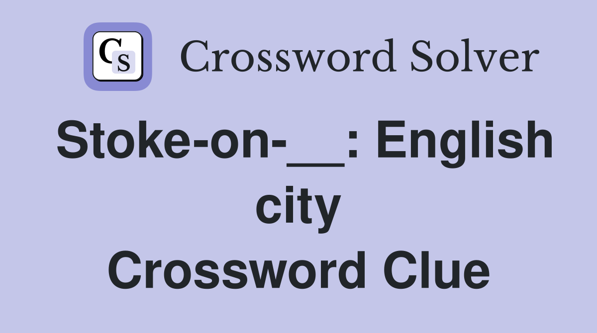 Stoke-on-__: English city Crossword Clue