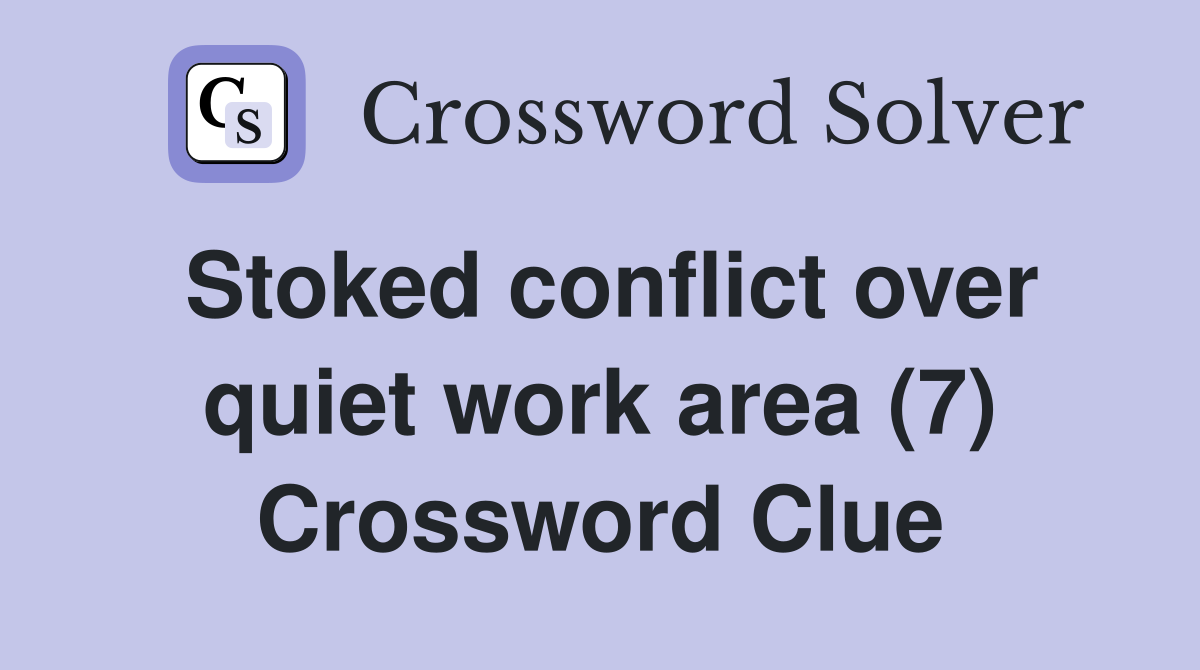 Stoked conflict over quiet work area (7) Crossword Clue