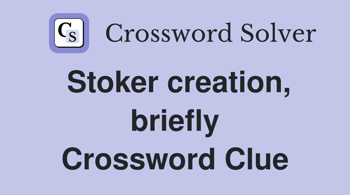 Stoker creation, briefly Crossword Clue