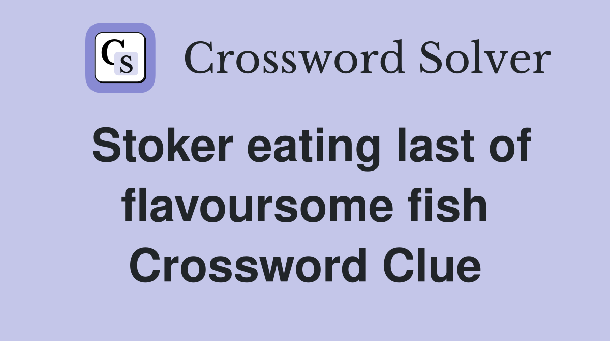 Stoker eating last of flavoursome fish Crossword Clue