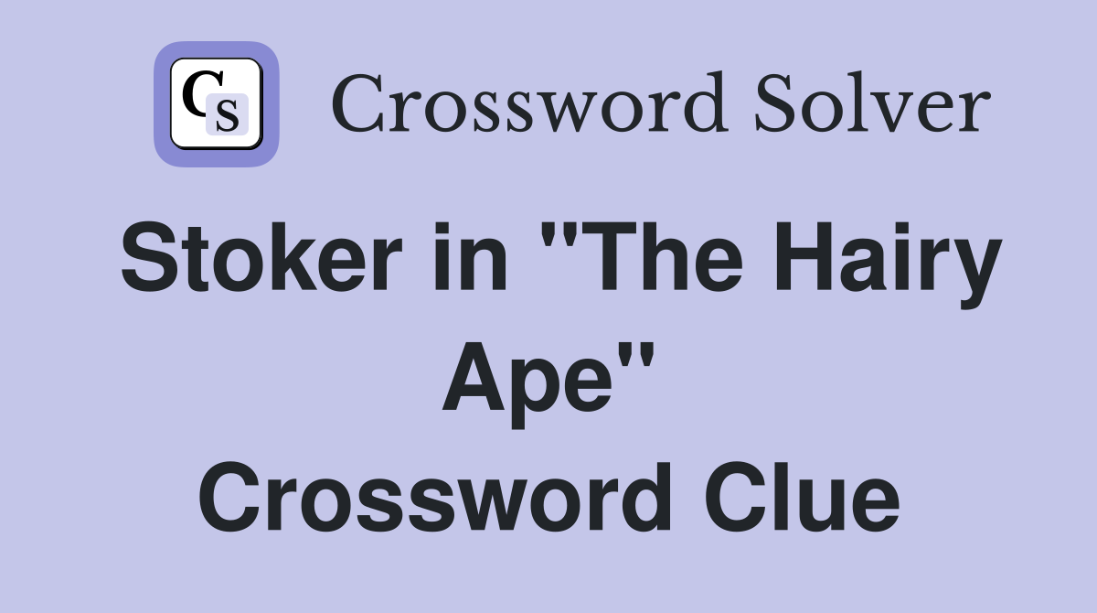 Stoker in "The Hairy Ape" Crossword Clue