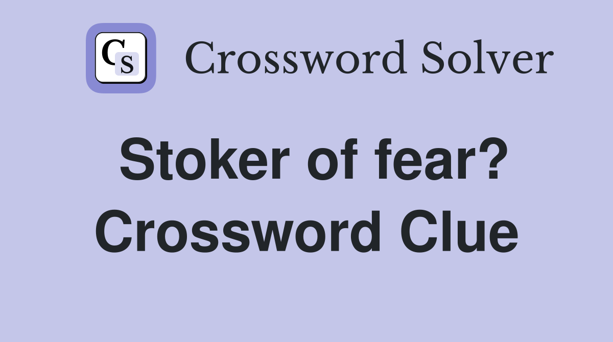 Stoker of fear? Crossword Clue