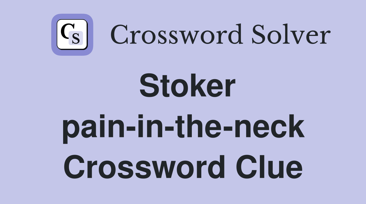 Stoker pain-in-the-neck Crossword Clue