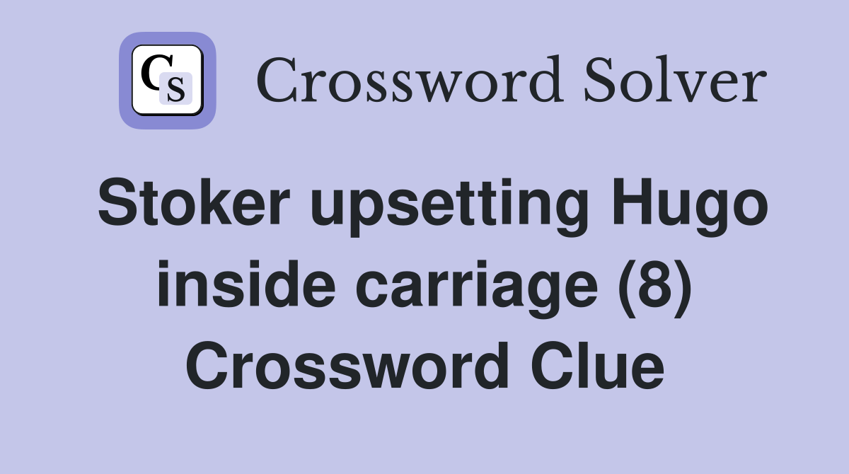 Stoker upsetting Hugo inside carriage (8) Crossword Clue