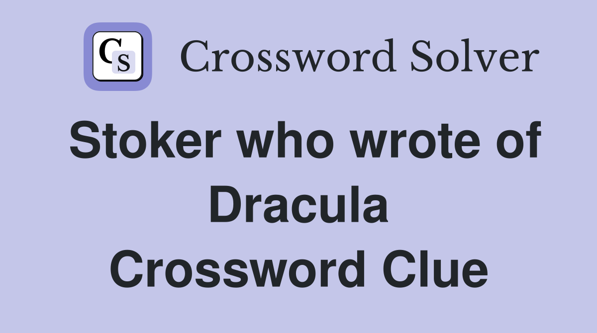 Stoker who wrote of Dracula Crossword Clue