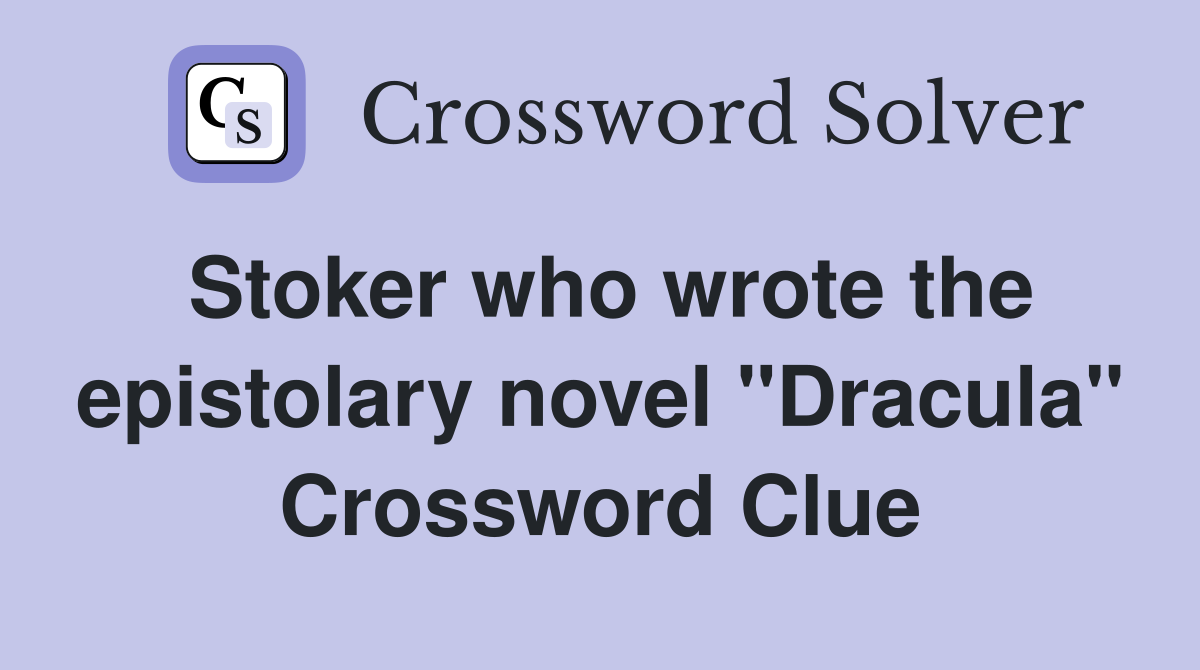 Stoker who wrote the epistolary novel "Dracula" Crossword Clue