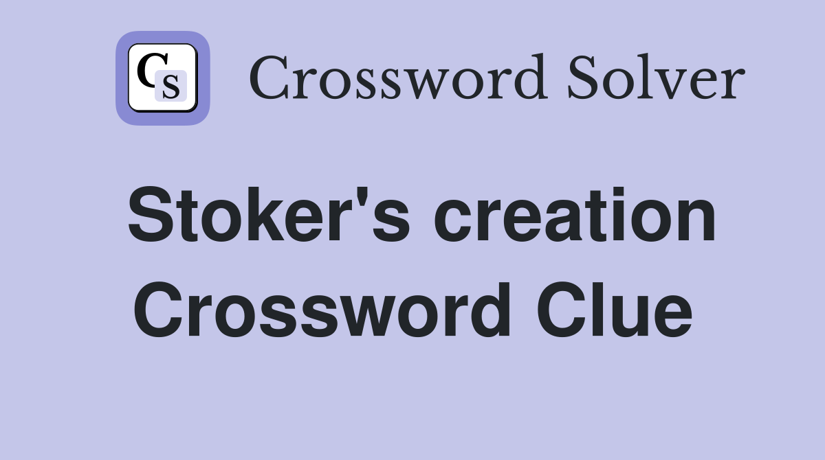 Stoker's creation Crossword Clue