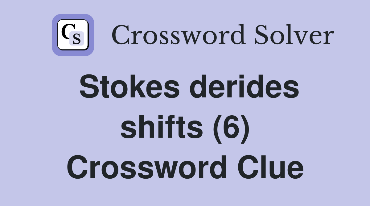 Stokes derides shifts (6) Crossword Clue