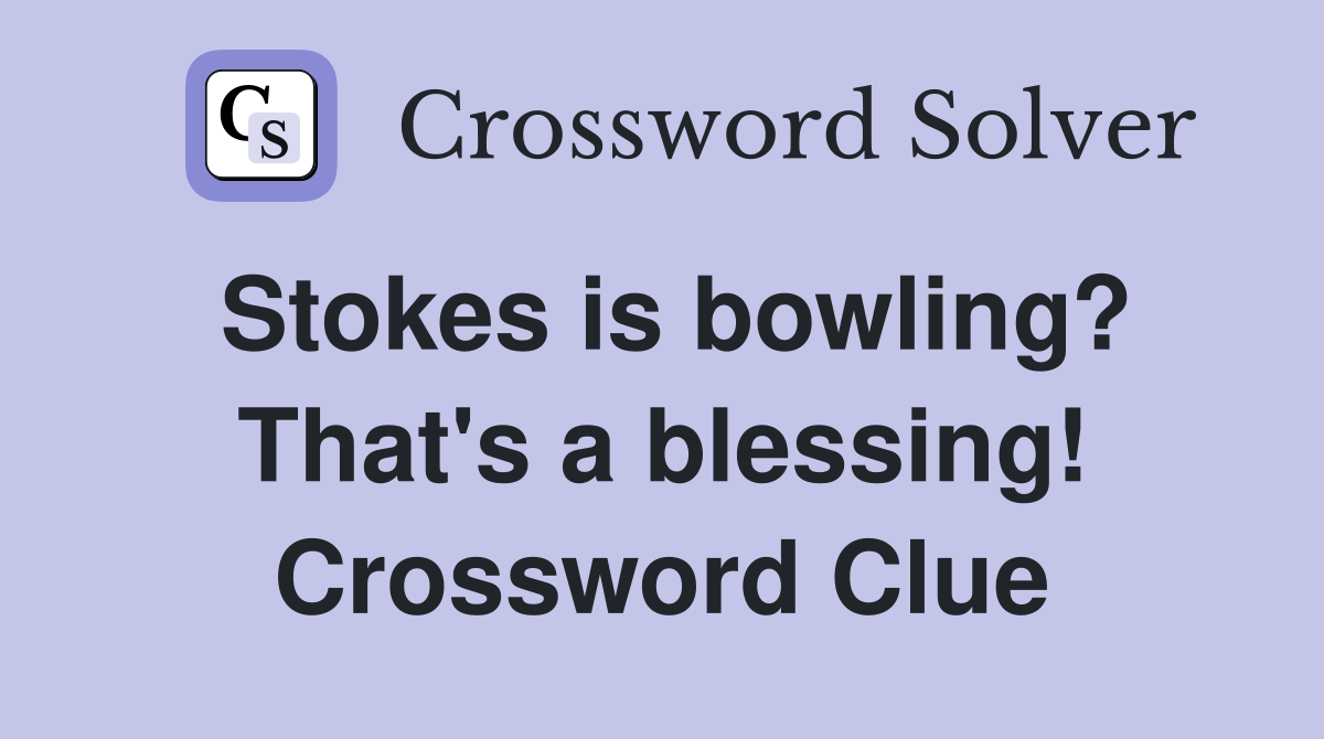 Stokes is bowling? That's a blessing! Crossword Clue