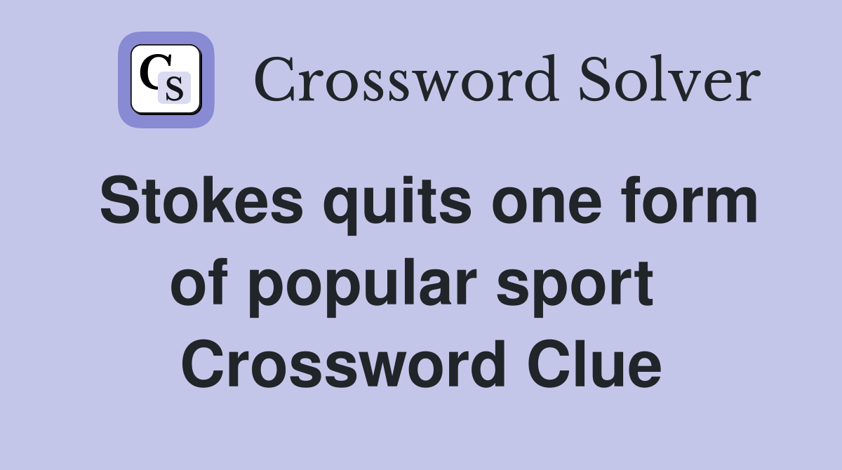 Stokes quits one form of popular sport  Crossword Clue