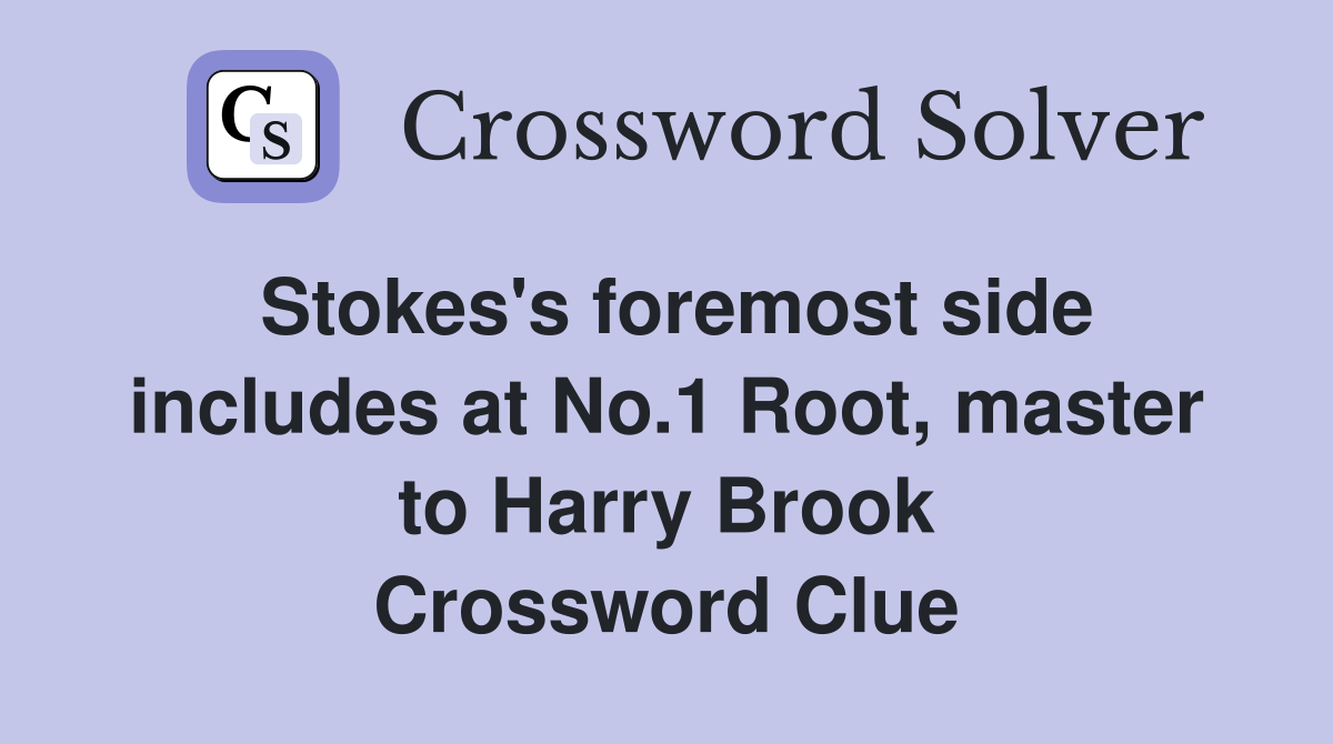 Stokes's foremost side includes at No.1 Root, master to Harry Brook Crossword Clue
