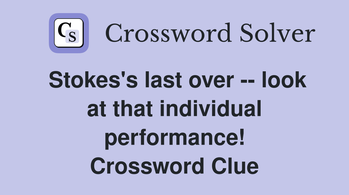 Stokes's last over -- look at that individual performance! Crossword Clue