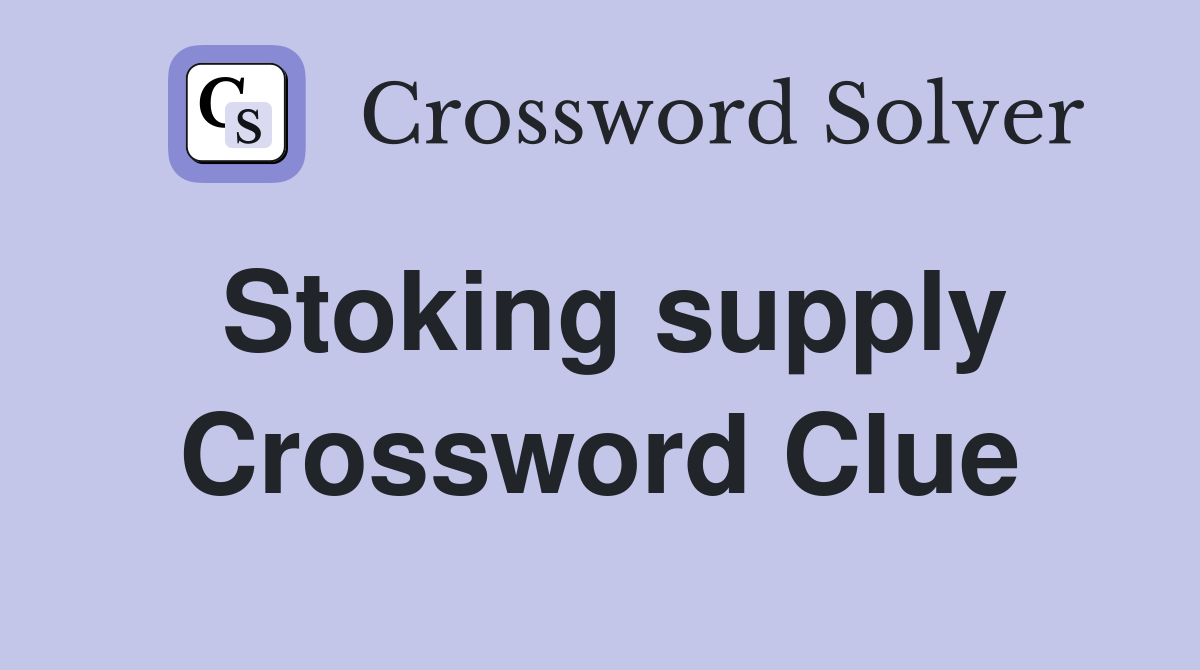 Stoking supply Crossword Clue