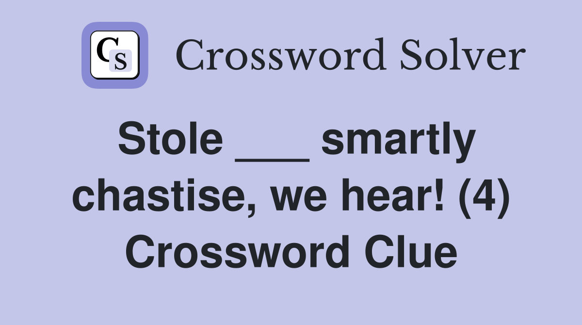 Stole ___ smartly chastise, we hear! (4) Crossword Clue