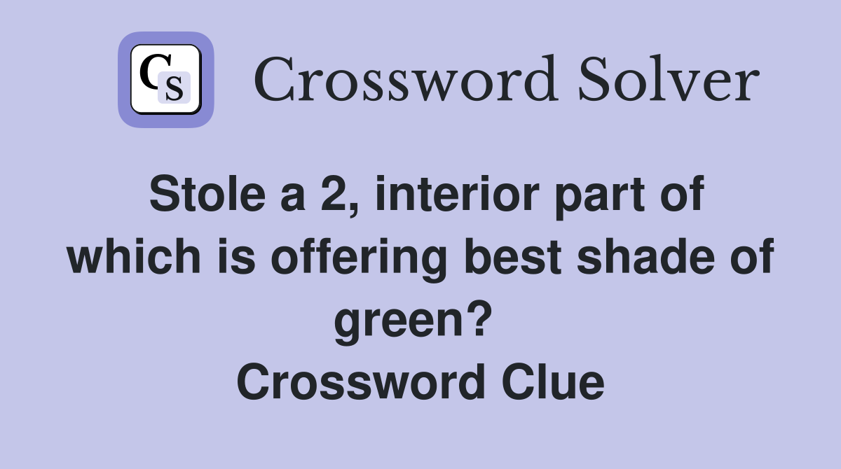 Stole a 2, interior part of which is offering best shade of green?  Crossword Clue