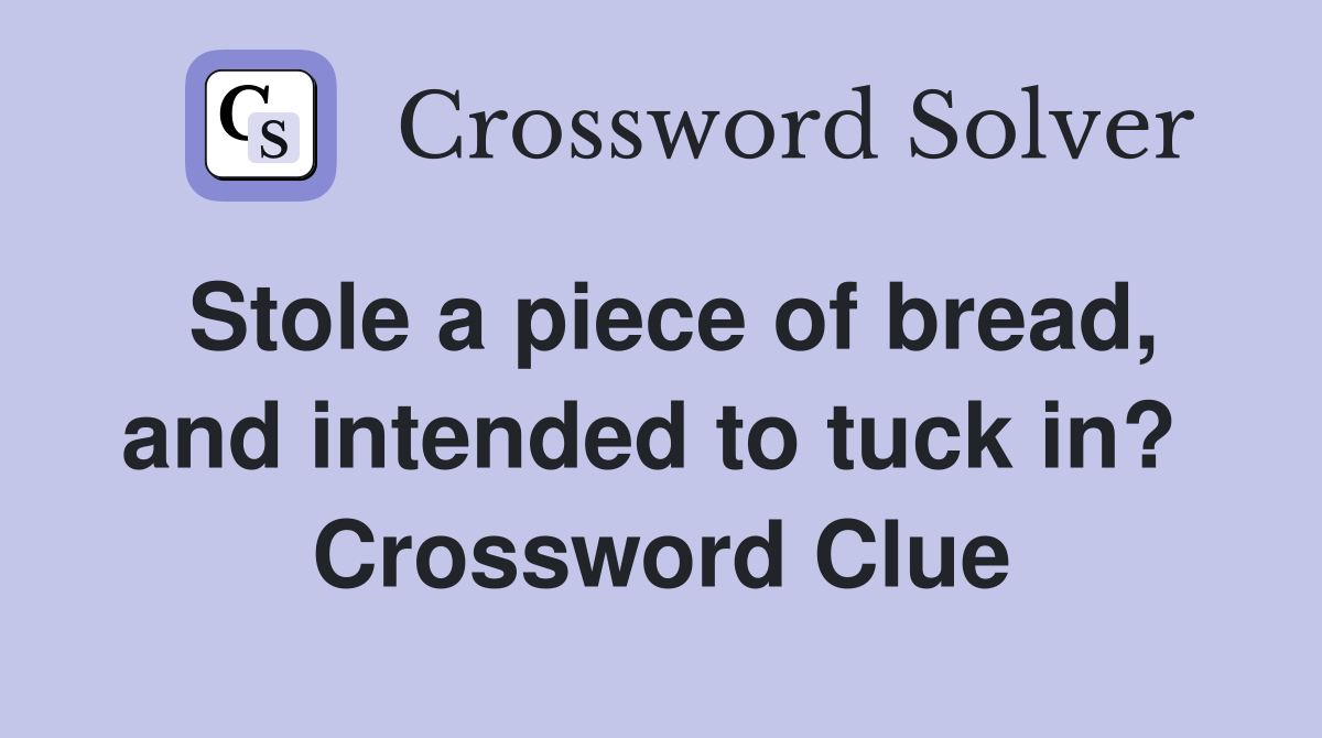 Stole a piece of bread, and intended to tuck in?  Crossword Clue