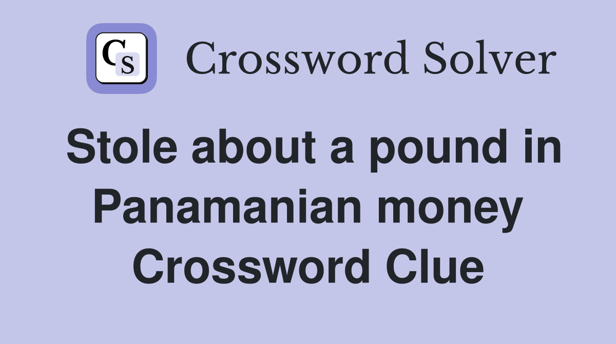 Stole about a pound in Panamanian money Crossword Clue