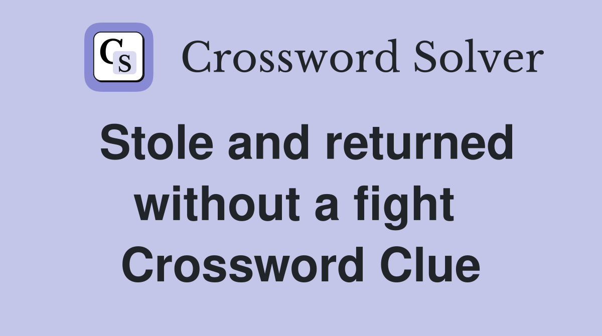 Stole and returned without a fight  Crossword Clue