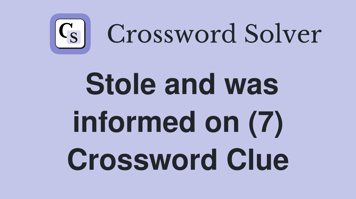 Stole and was informed on (7) Crossword Clue