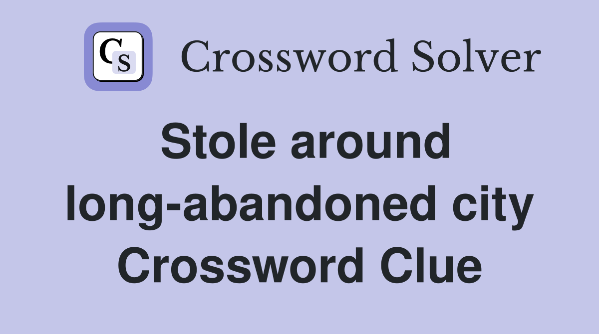 Stole around long-abandoned city Crossword Clue