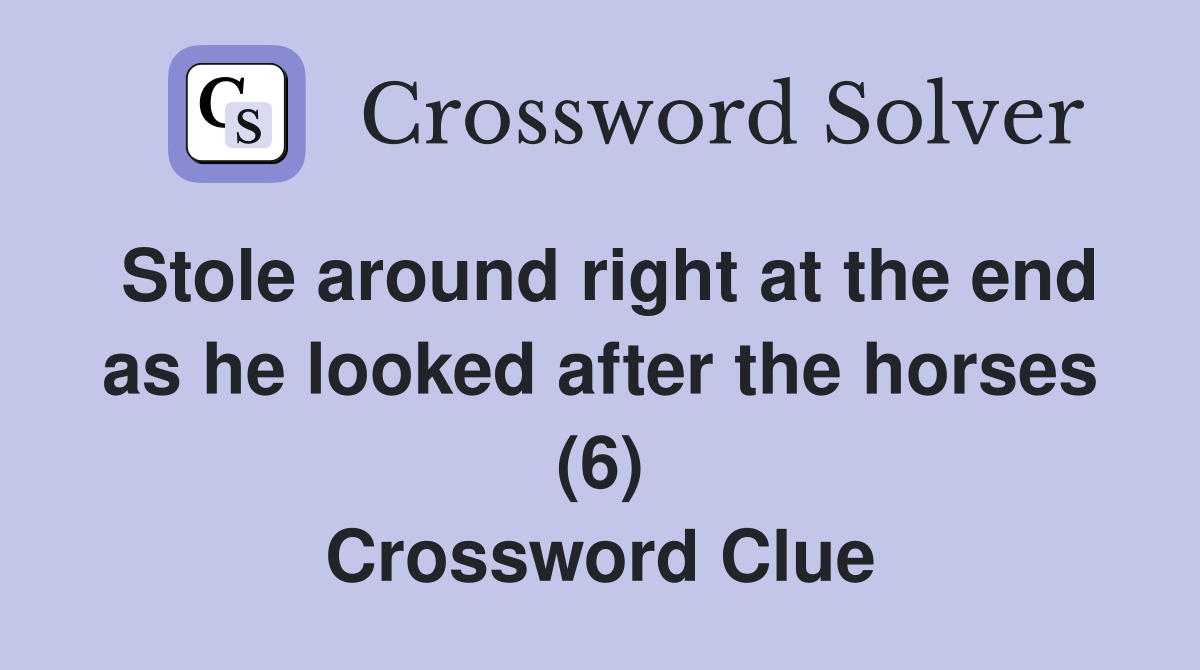Stole around right at the end as he looked after the horses (6) Crossword Clue