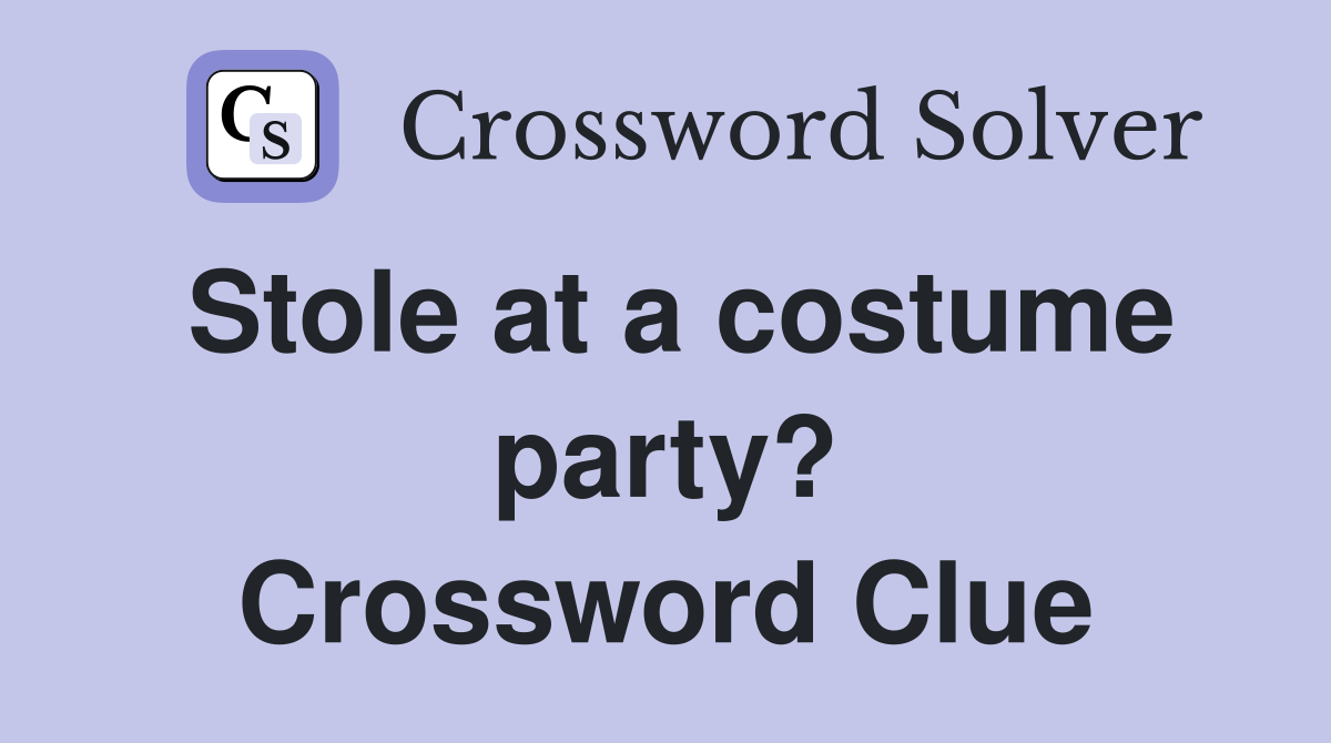 Stole at a costume party? Crossword Clue