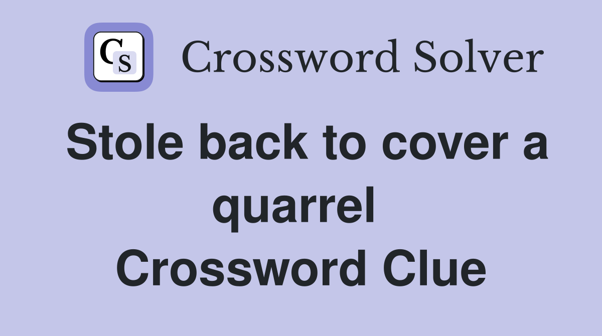 Stole back to cover a quarrel  Crossword Clue
